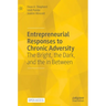 Entrepreneurial Responses to Chronic Adversity: The Bright, the Dark, and the in Between