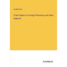 A few Papers on Foreign Pharmacy and other Subjects