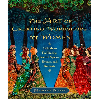 The Art of Creating Workshops for Women: A Guide to Facilitating Soulful Spaces, Events, and Retreats