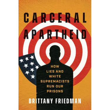 Carceral Apartheid: How Lies and White Supremacists Run Our Prisons