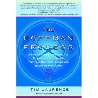 The Hoffman Process: The World-Famous Technique That Empowers You to Forgive Your Past, Heal Your Present, and Transform Your Future