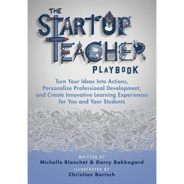 The Startup Teacher Playbook: Turn Your Ideas Into Actions, Personalize Professional Development, and Create Innovative Learning Experiences for You a