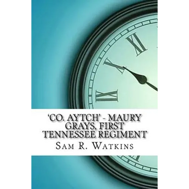 'Co. Aytch' - Maury Grays, First Tennessee Regiment