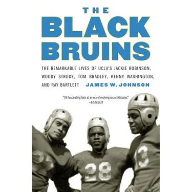 The Black Bruins: The Remarkable Lives of Ucla's Jackie Robinson, Woody Strode, Tom Bradley, Kenny Washington, and Ray Bartlett