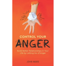 Control Your Anger: Build Better Relationships in Your Life by Letting Go of Anger
