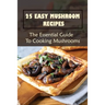 25 Easy Mushroom Recipes: The Essential Guide To Cooking Mushrooms: Mushroom Cookbook