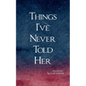 Things I've Never Told Her