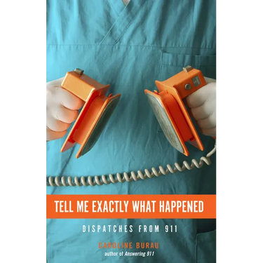 Tell Me Exactly What Happened: Dispatches from 911