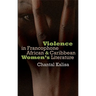 Violence in Francophone African and Caribbean Women's Literature