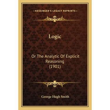 Logic: Or The Analytic Of Explicit Reasoning (1901)