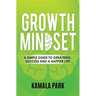 Growth Mindset: A Simple Guide to Greatness, Success and a Happier Life