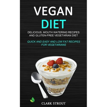 Vegan Diet: Delicious, Mouth Watering Recipes, and Gluten-Free Vegetarian Diet (Quick and Easy and Low Fat Recipes for Vegetarians)