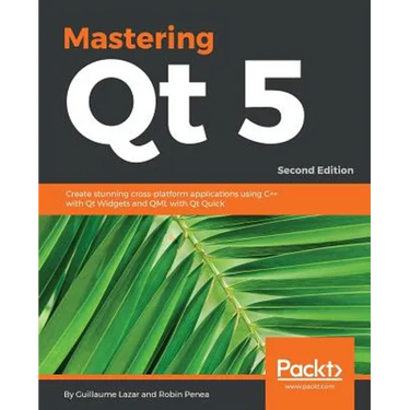 Mastering Qt 5 - Second Edition: Create stunning cross-platform applications using C++ with Qt Widgets and QML with Qt Quick