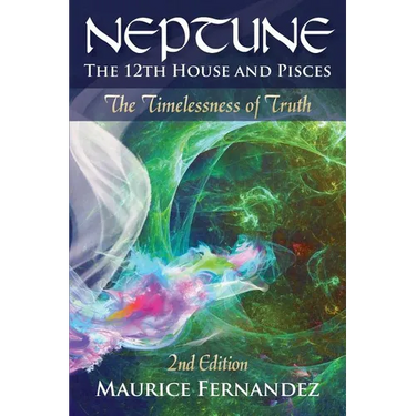 Neptune, the 12th house, and Pisces - 2nd Edition: The Timelessness of Truth