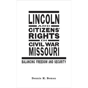 Lincoln and Citizens' Rights in Civil War Missouri: Balancing Freedom and Security