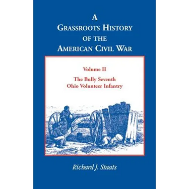 A Grassroots History of the American Civil War, Vol. II: The Bully Seventh Ohio Volunteer Infantry