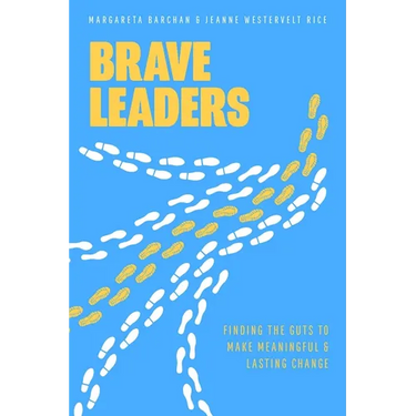 Brave Leaders: Finding the Guts to Make Meaningful & Lasting Change