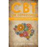 CBT For Depression: An Unconventional Guide to Overcome Depression, Eliminate Negative Thoughts, and Feel Better