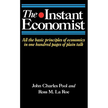 The Instant Economist: All the Basic Principles of Economics in 100 Pages of Plain Talk