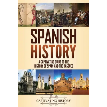 Spanish History: A Captivating Guide to the History of Spain and the Basques