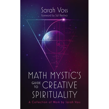 Math Mystic's Guide to Creative Spirituality: A Collection of Work by Sarah Voss
