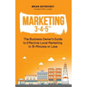Marketing 3-4-5(TM): The Business Owner's Guide to Effective Local Marketing in 15-Minutes or Less