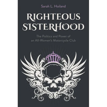 Righteous Sisterhood: The Politics and Power of an All-Women's Motorcycle Club