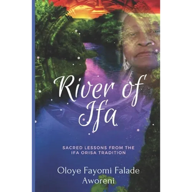River of Ifa: Sacred Lessons from the Ifa Orisa Tradition