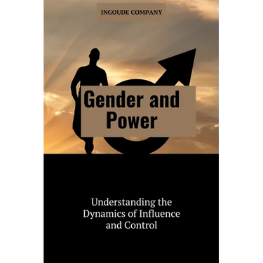Gender and Power: Understanding the Dynamics of Influence and Control