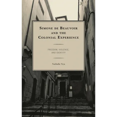 Simone de Beauvoir and the Colonial Experience: Freedom, Violence, and Identity