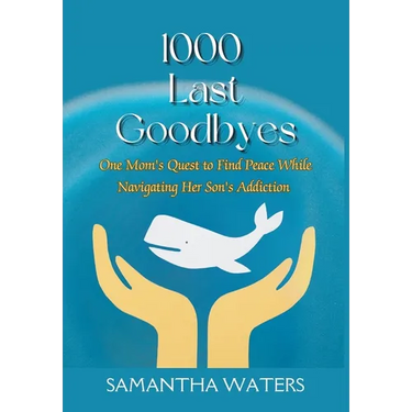 1000 Last Goodbyes: One Mom's Quest to Find Peace While Navigating Her Son's Addiction