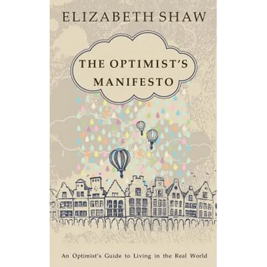 The Optimist's Manifesto: An Optimist's Guide to Living in the Real World