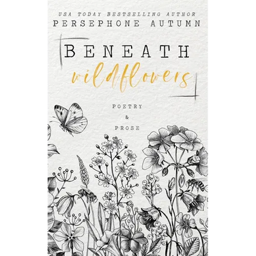 Beneath Wildflowers: A Collection of Poetry and Prose