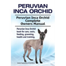 Peruvian Inca Orchid. Peruvian Inca Orchid Complete Owners Manual. Peruvian Inca Orchid book for care, costs, feeding, grooming, health and training.