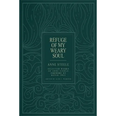 Refuge Of My Weary Soul: Selected Works of Anne Steele
