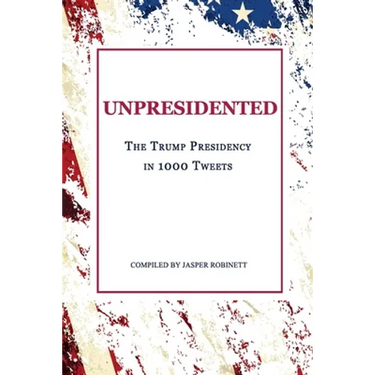 Unpresidented: The Trump Presidency in 1000 Tweets
