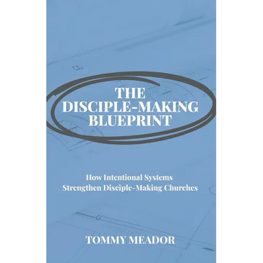The Disciple-Making Blueprint: How Intentional Systems Strengthen Disciple-Making Churches