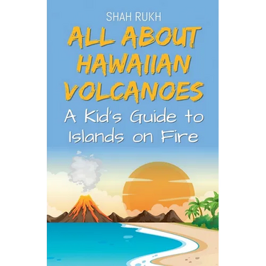 All About Hawaiian Volcanoes: A Kid's Guide to Islands on Fire