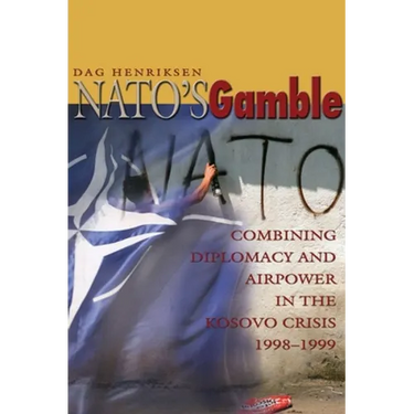 Nato's Gamble: Combining Diplomacy and Airpower in the Kosovo Crisis, 1998-1999