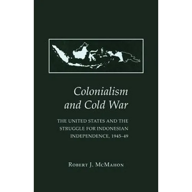 Colonialism and Cold War: The United States and the Struggle for Indonesian Independence, 1945-49