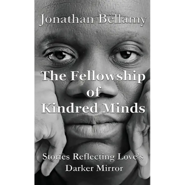 The Fellowship of Kindred Minds: Stories Reflecting Love's Darker Mirror