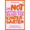 I'm Not Getting Them Ready for Kindergarten: Breaking Tradition in Early Childhood Education