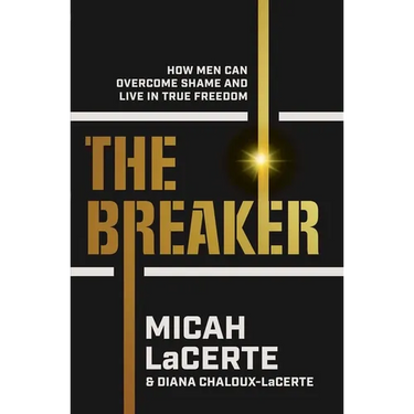 The Breaker: How Men Can Overcome Shame and Live in True Freedom