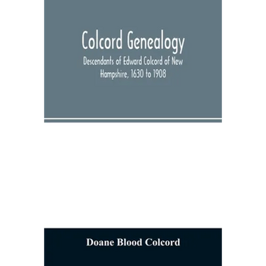 Colcord genealogy. Descendants of Edward Colcord of New Hampshire, 1630 to 1908