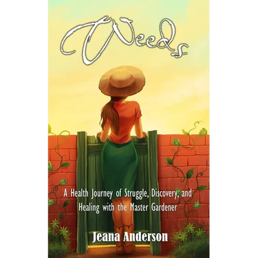 Weeds: A Health Journey of Struggle, Discovery, and Healing with the Master Gardener