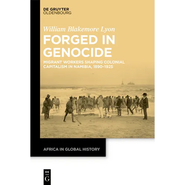 Forged in Genocide: Migrant Workers Shaping Colonial Capitalism in Namibia, 1890-1925