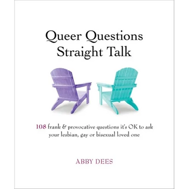 Queer Questions Straight Talk: 108 Frank & Provocative Questions It's Ok to Ask Your Lesbian, Gay or Bisexual Loved One