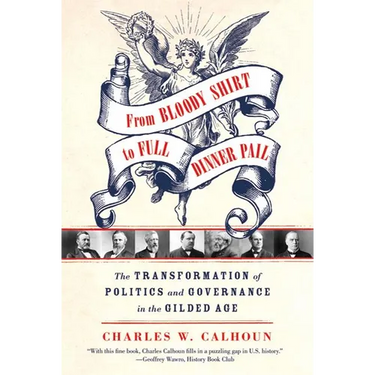 From Bloody Shirt to Full Dinner Pail: The Transformation of Politics and Governance in the Gilded Age