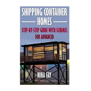Shipping Container Homes: Step-by-Step Guide with Schemes For Advanced