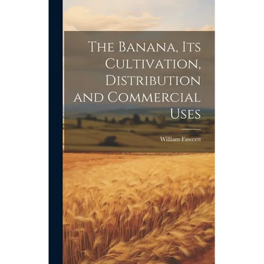 The Banana, its Cultivation, Distribution and Commercial Uses